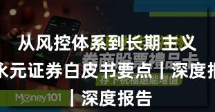 从风控体系到长期主义：永元证券白皮书要点｜深度报告