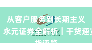 从客户服务到长期主义：永元证券全解析｜干货速览