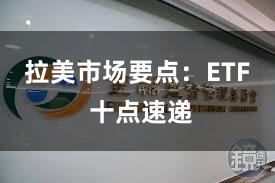 拉美市场要点：ETF 十点速递