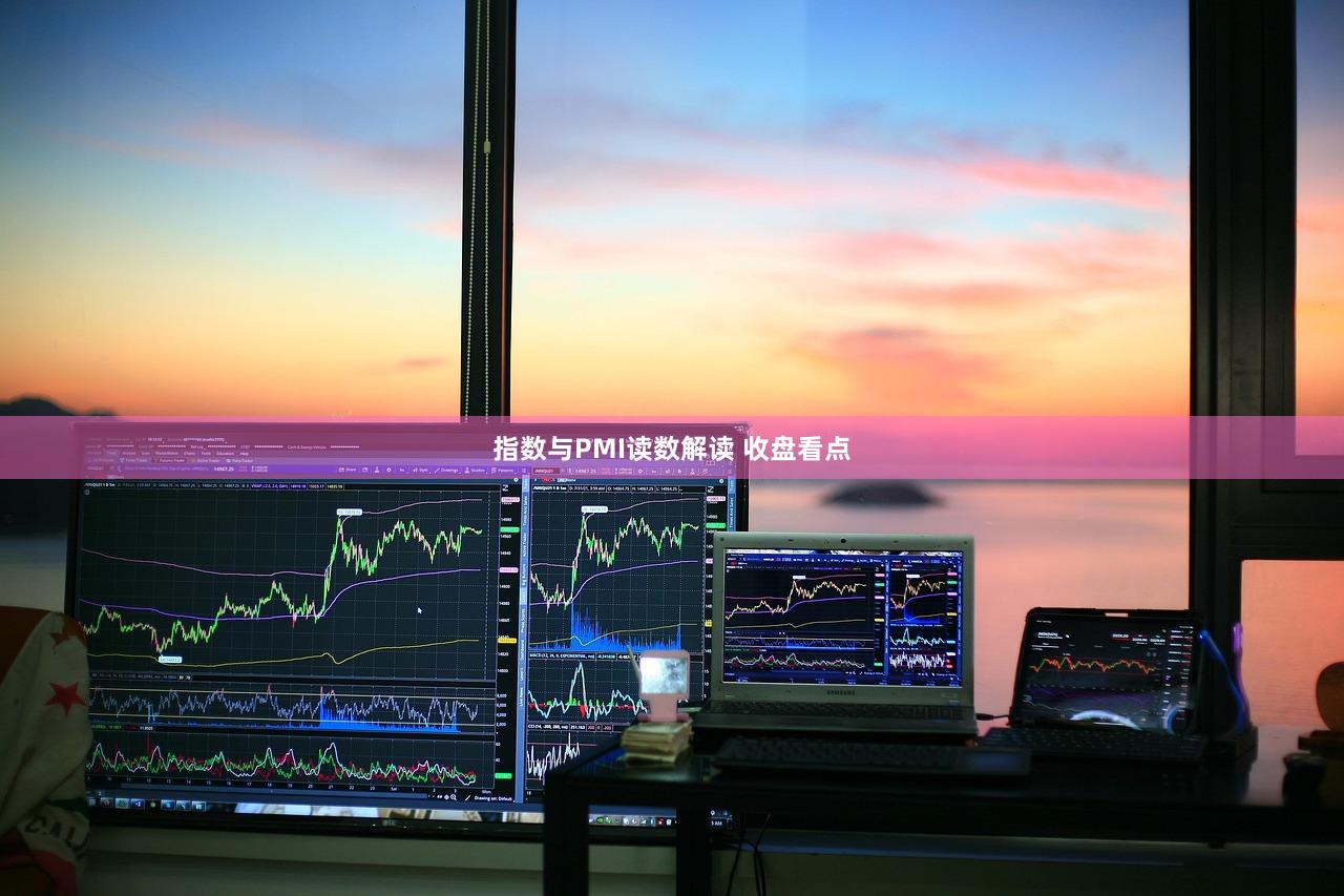 指数与PMI读数解读 收盘看点