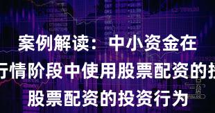 案例解读：中小资金在结构性行情阶段中使用股票配资的投资行为