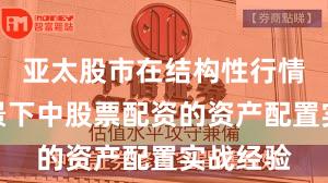 亚太股市在结构性行情阶段背景下中股票配资的资产配置实战经验