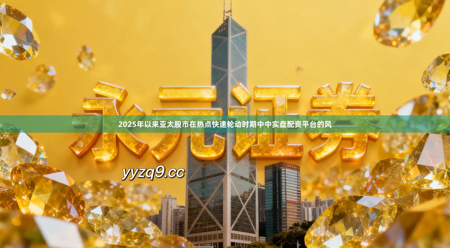 2025年以来亚太股市在热点快速轮动时期中中实盘配资平台的风