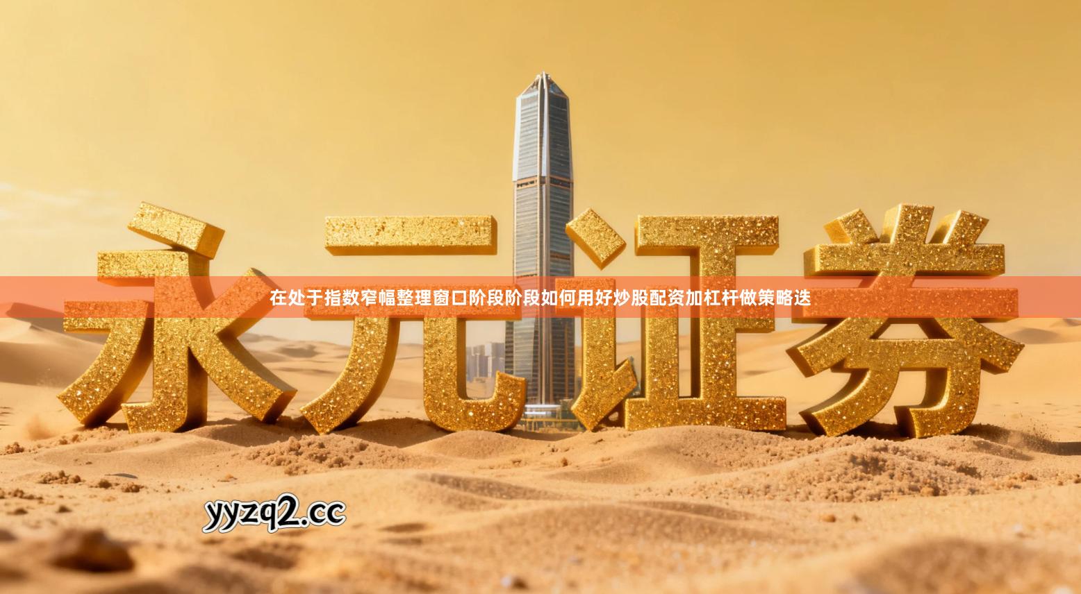 在处于指数窄幅整理窗口阶段阶段如何用好炒股配资加杠杆做策略迭