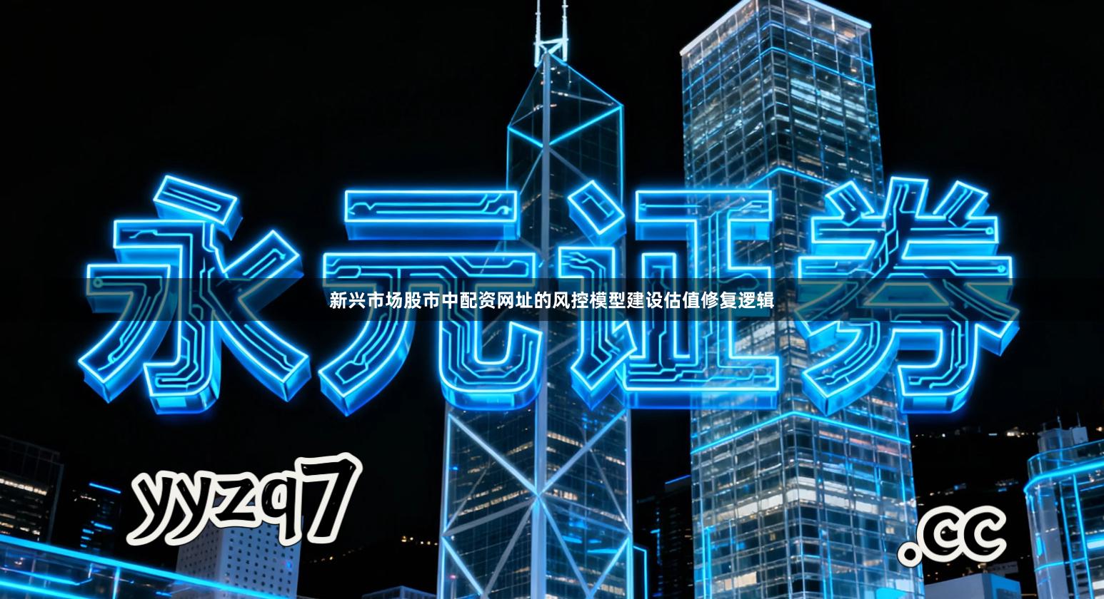 新兴市场股市中配资网址的风控模型建设估值修复逻辑